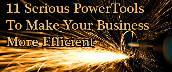 11 Serious Power Tools To Make Your Business More Efficient