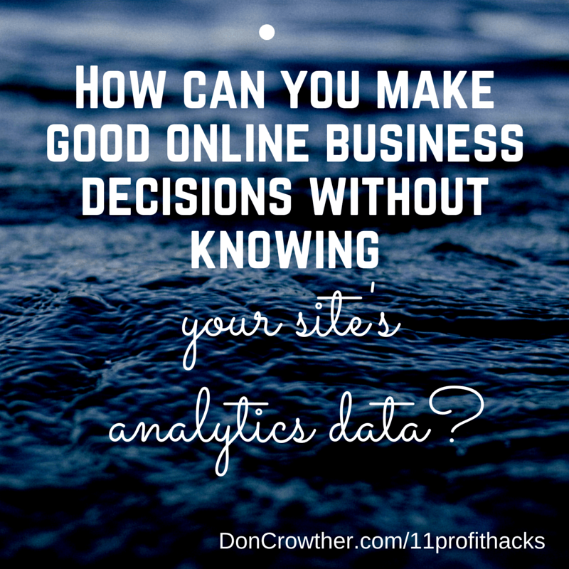 How can you make good online business decisions without knowing your site's analytics data? https://doncrowther.com/featured/11-killer-profit-hacks