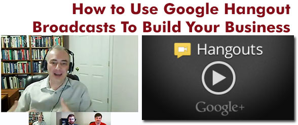 How To Use Google Hangout Broadcasts To Build Your Business