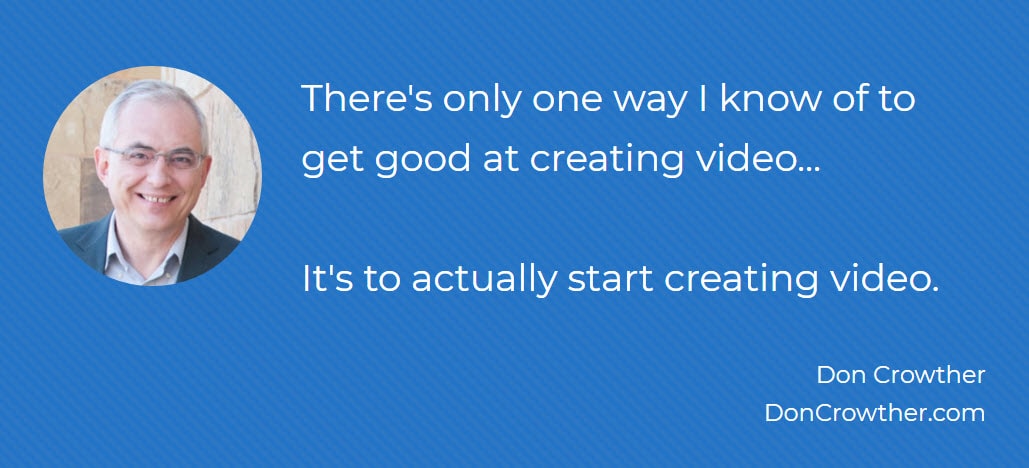 Quote: There's only one way I know of to get good at creating video.... It's to actually start creating video