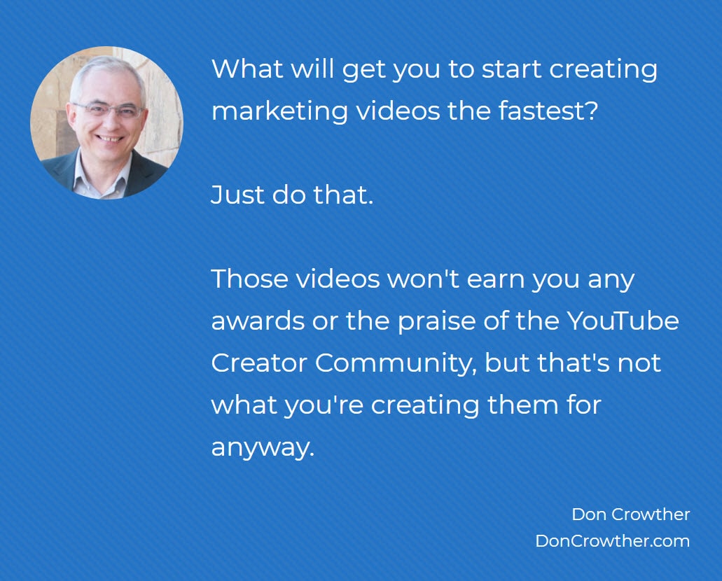 Quote: What will get you to start creating marketing videos the fastest? Just do that.