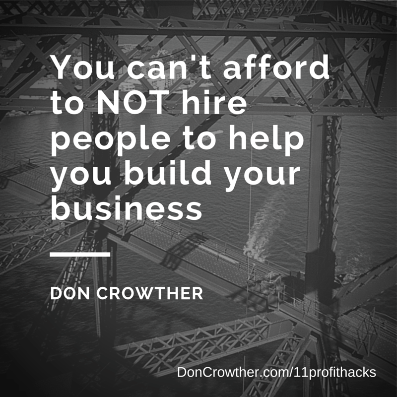 You cant afford to NOT hire people to help you build your business https://doncrowther.com/featured/11-killer-profit-hacks